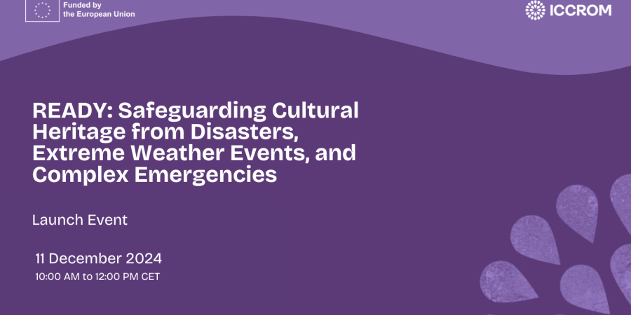 ICCROM launches READY: Safeguarding Cultural Heritage from Disasters, Extreme Weather Events, and Complex Emergencies 